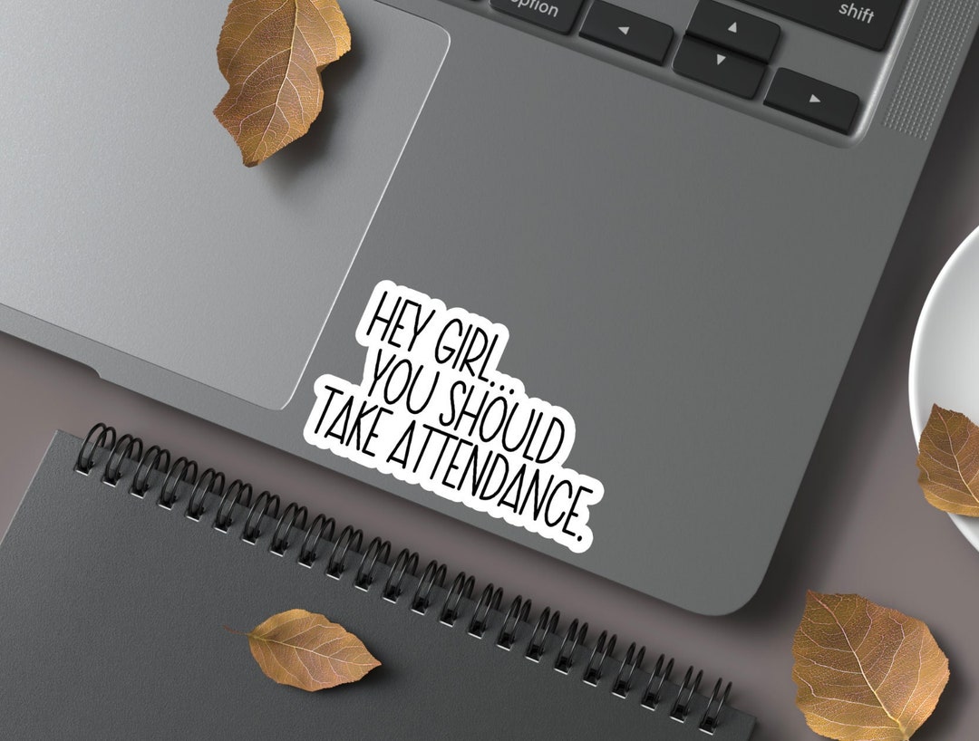 Hey Girl... You Should Take Attendance for Teacher Sticker, Teacher ...