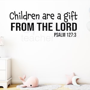 Children are a gift from the Lord Psalm 127:3 Wall Vinyl Decal Faith Bedroom Wall Decal Christian Scripture Nursery Home Decor Kids Church