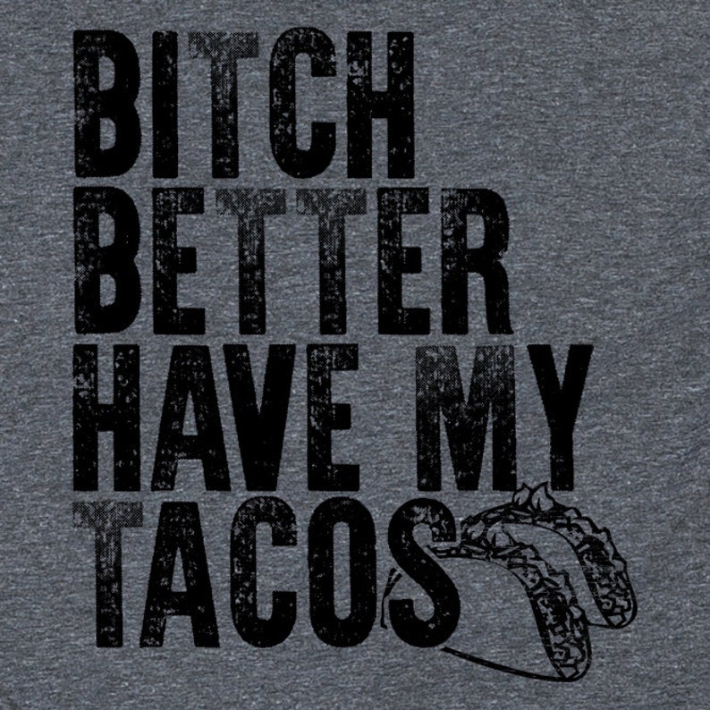 Bitch Better Have My Tacos Taco Tuesday Shirt Etsy