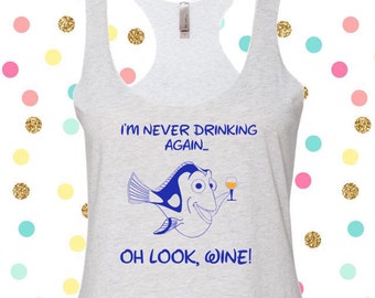I&#39;m Never Drinking Again Oh Look Wine Tank, Dory Tank, Disney Shirt, Finding Nemo, Drunk Disney