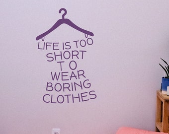 Life's Too Short to Wear Boring Clothes Wall Decal, Fashion Wardrobe Wall Decor, Closet Room Vinyl Stickers & Lettering, Great Gift Idea