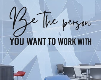 Be The Person You Want To Work With Wall Decal, Room Wall Decor, Custom Vinyl Sticker, Great Gift Idea