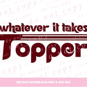 Op de afbeelding: Een bordeauxrode afbeelding met de tekst "whatever it takes" boven het woord "topper". De tekst is vetgedrukt en gestileerd. De onderkant van de afbeelding bevat de tekst "INSTANT DOWNLOAD PNG & SVG FILE".