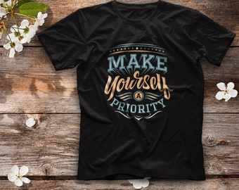 Make Yourself a Priority Shirt, Inspirational Shirt, Positivity Shirt