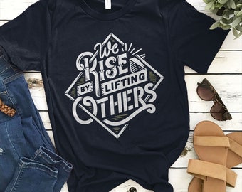 We Rise by Lifting Others Shirt, We Rise Shirt, Unisex Shirt, Inspirational Shirt