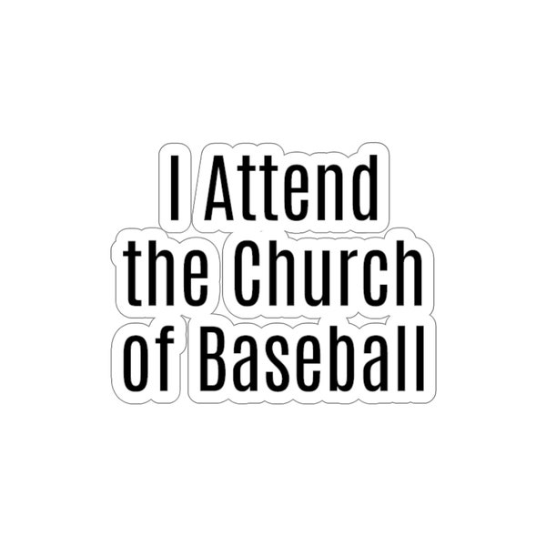 I Attend the Church of Baseball- vinyl sticker/waterproof/field of dreams/baseball quotes/baseball vinyl stickers/field of dreams quotes