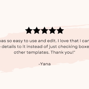 May include: Five black stars with a customer review quote: "It was so easy to use and edit. I love that I can add more details to it instead of just checking boxes like other templates. Thank you!" -Yana