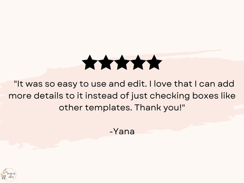 May include: Five black stars with a customer review quote: "It was so easy to use and edit. I love that I can add more details to it instead of just checking boxes like other templates. Thank you!" -Yana
