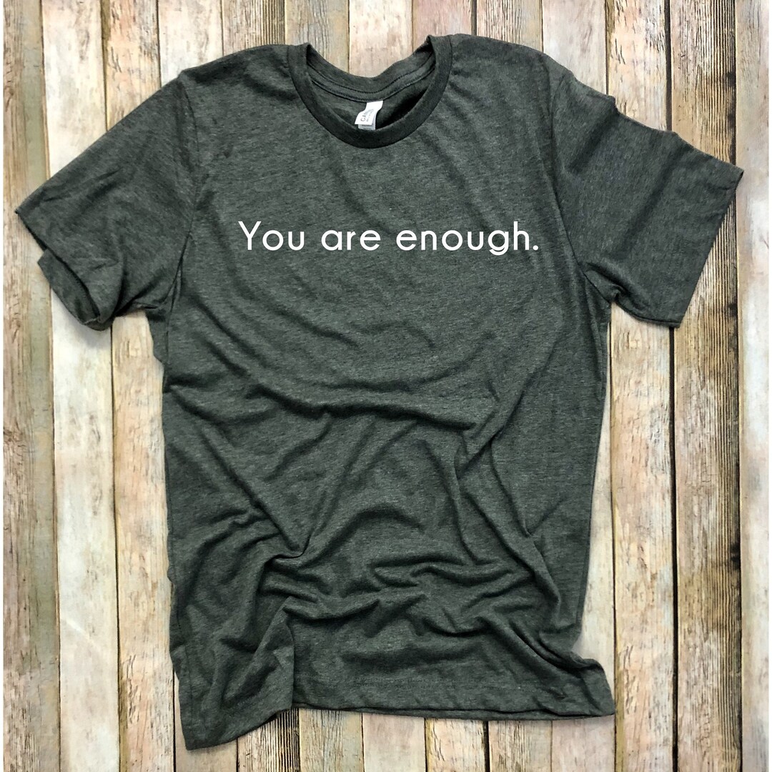 You Are Enough Shirt Mental Health Shirt Motivational Shirt Etsy
