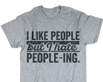 I Like People But I Hate People-ing Shirt. Funny Tee. People T-Shirt. I Like People Top. Unisex.