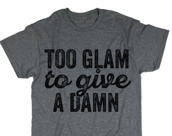 Too Glam To Give A Damn Tshirt. Trendy T-shirt. Unisex. Fashion.