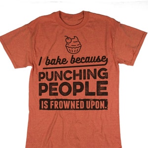 I Bake Because Punching People Is Frowned Upon. Funny Baking Shirt. Baker Tee.