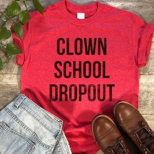 Clown School Dropout Shirt. Clown Shirt. School Dropout T-shirt. Funny Shirt. Circus. Slow Shirt.