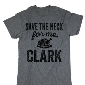 Funny Thanksgiving Save The Neck For Me, Clark Turkey Lovers T-Shirt Funny Thanksgiving Save The Neck For Me, Clark Turkey Lovers T-Shirt