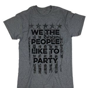 We The People Like To Party T-shirt. Independence Day Shirt. Gift Outfit.