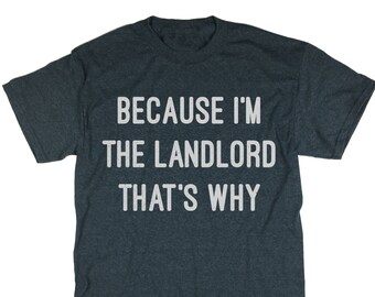 Because I'm The Landlord That's Why T- Shirt.  Funny Shirt. Landlord Shirt. Humor Teeshirt. Landlord Tee Gift. Landlady. Property Manager.