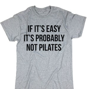 If It's Easy It's Probably Not Pilates Tshirt. Unisex Pilates T-shirt. Saying Tee. Top. Funny Shirt. Adult Shirt.