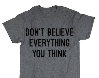 Don't Believe Everything You Think T-Shirt. Funny Sayings Shirt. Funny Outfit. Funny Shirt. Quotes T-shirt. Unisex T-shirt.