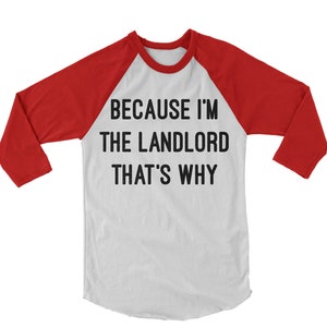Because I&#39;m The Landlord That&#39;s Why Baseball T-Shirt. Funny Baseball Shirt. Landlord Shirt. Funny Unisex 3/4-sleeveTee . Funny Gift.