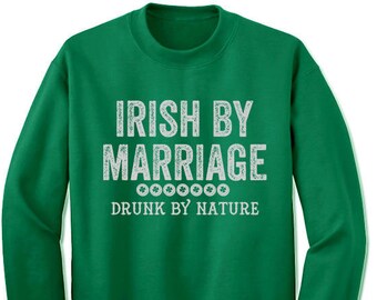 Funny Irish By Marriage Drunk By Nature Sweatshirt. St. Patrick's Day. Irish. Fleece Sweater. Unisex. For Him. For Her. Quotes. Saying. Gift