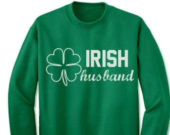 Irish Husband. Irish Sweatshirt. Family St. Patrick's Sweatshirt. Irish Shirt. Unisex. Quotes. Saying. Gift For Him. Gift For Her.