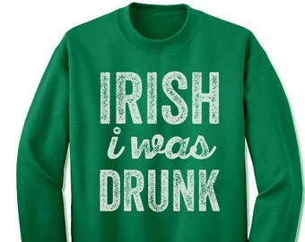 Irish I Was Drunk Sweatshirt. St. Patrick's Sweatshirt. Irish Shirt. Funny Fleece Sweater. Unisex. For Him. For Her. Quotes. Saying.