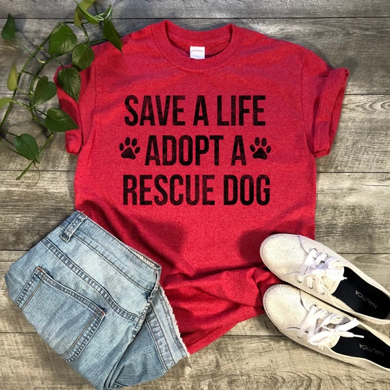 Save A Life Adopt A Rescue Dog Shirt. Adopt A Dog T-shirt. Pet Lover Shirt.