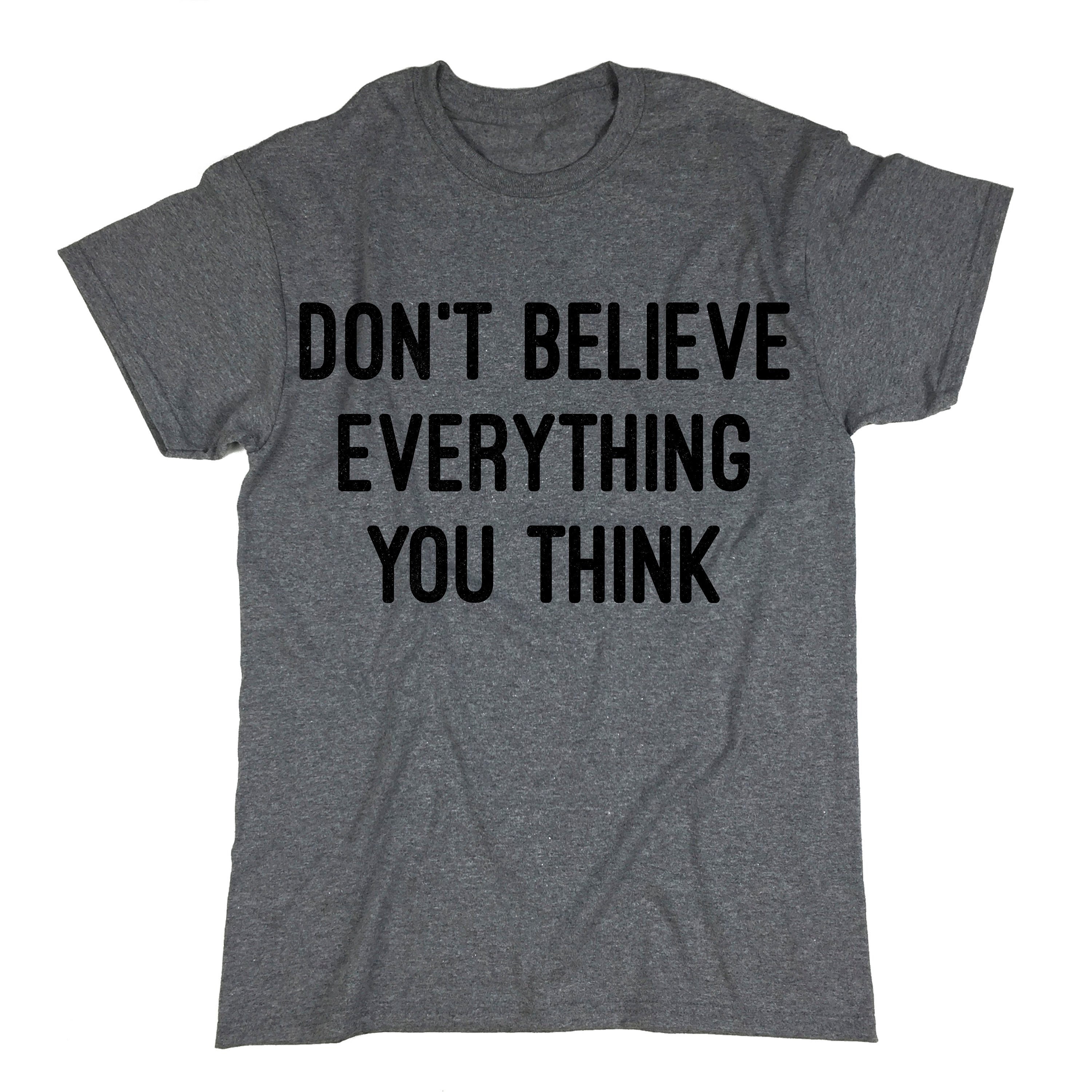 Don't Believe Everything You Think T-shirt. Funny Sayings - Etsy