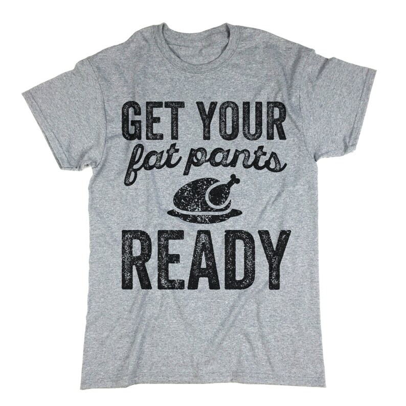 Get Your Fat  Pants  Ready T shirt Thanksgiving Shirt 