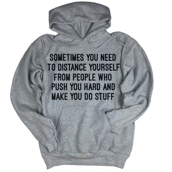 Hoodie with Funny Quote Sometimes You Need to Distance Yourself from People 