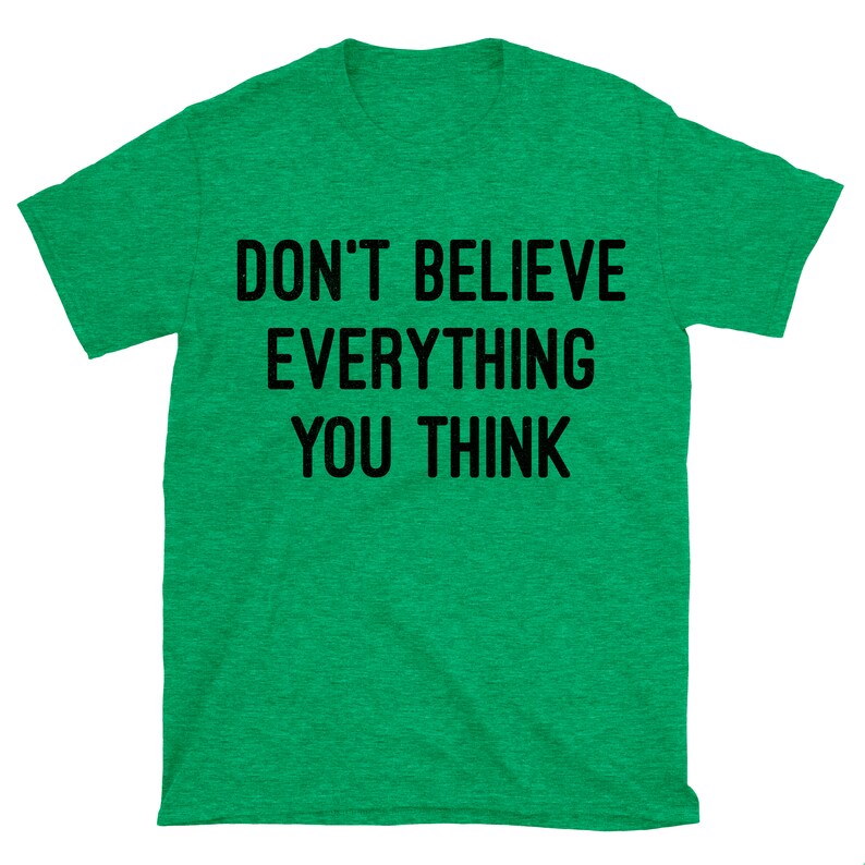 Don't Believe Everything You Think Sweatshirt