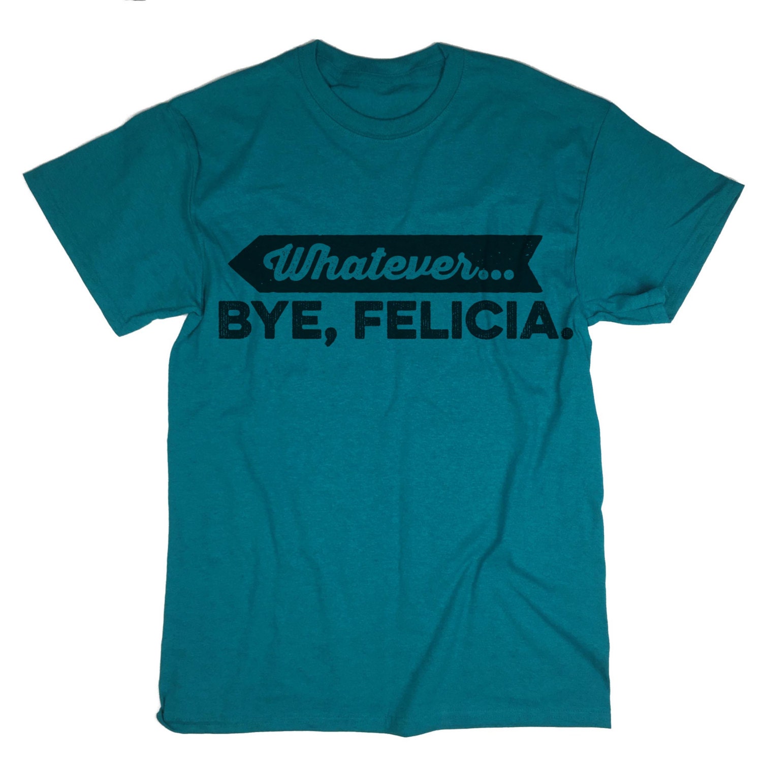 Whatever. Bye Felicia Shirt. Tee 