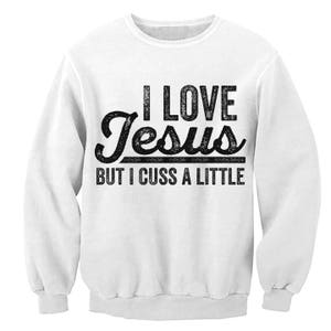 May include: White sweatshirt with a black graphic that reads "I love Jesus but I cuss a little".