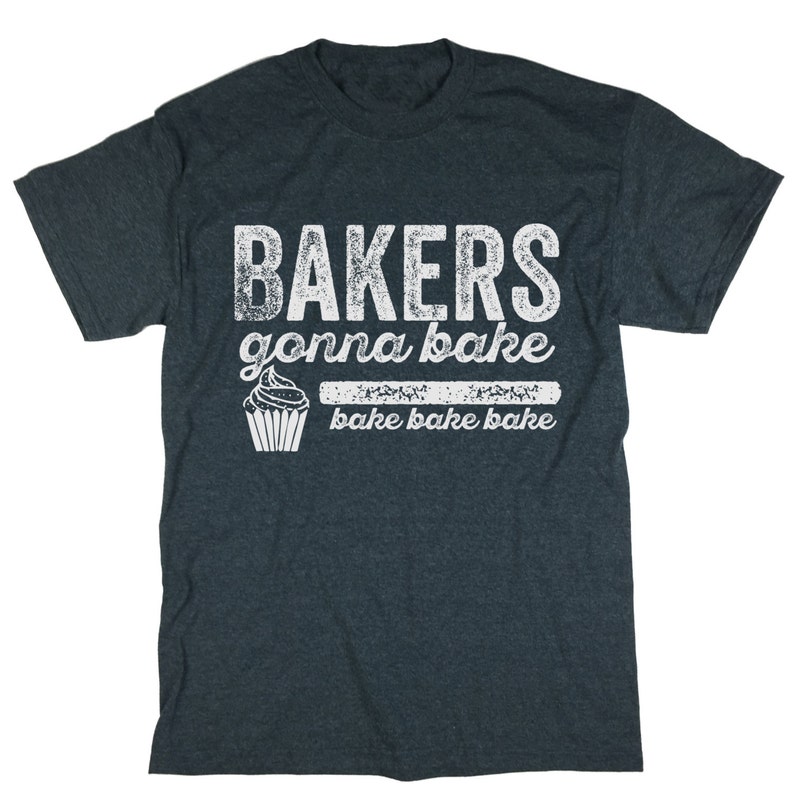Bakers Gonna Bake Tshirt. Unisex Tee. Chief Top. Funny Baking Tee. Bakery. Cooking and Baking Shirt image 1