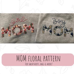 May include: Two gray sweatshirts with embroidered floral "MOM" designs. One says "girl" above the floral "MOM" and the other says "Boy" above the floral "MOM". The text "MOM FLORAL PATTERN" is below the sweatshirts.