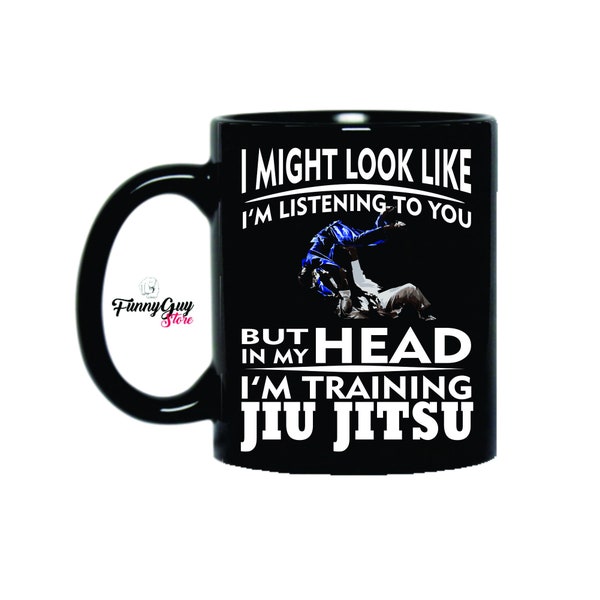 Funny Jiu Jitsu Mug | Jiu Jitsu Gift | Jiu Jitsu Master | I Might Look Like I'm Listening To You But In My Head I'm Training Jiu Jitsu