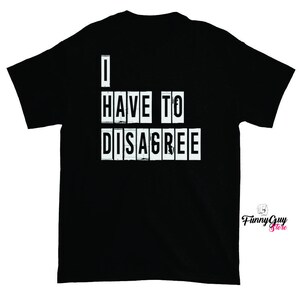 Debate Shirt - I Have To Disagree