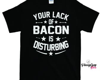 Bacon T shirt | Your Lack Of Bacon Is Disturbing T-shirt