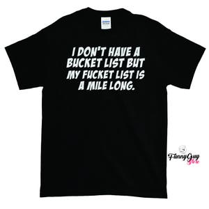 Bucket List Shirt | Funny T shirt | Fucket List | T shirt With Saying | Statement Shirt | Gift for Him | Birthday Gift | Friend Gift