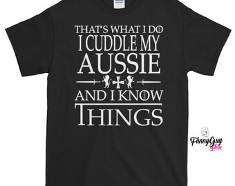 Australian Shepherd T-shirt | That's What I Do I Cuddle My Aussie And I Know Things | Tshirt With Saying