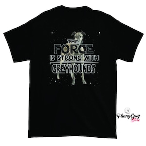 Greyhound T shirt - Greyhound Gift - Greyhound Pet - Greyhound Dog Owners Tshirt - The Force Is Strong With Greyhounds