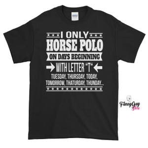 Camiseta divertida de polo de caballo / Solo juego polo de caballo en los días que comienzan con la camiseta de la letra "T"