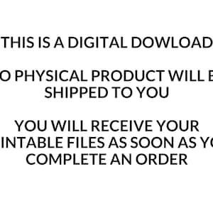 May include: Text on a white background that reads: "This is a digital download. No physical product will be shipped to you. You will receive your printable files as soon as you complete an order."