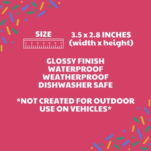 May include: A white ruler with black markings shows the size of a sticker, 3.5 x 2.8 inches. The sticker is glossy, waterproof, weatherproof, and dishwasher safe. The text *NOT CREATED FOR OUTDOOR USE ON VEHICLES* is also included.