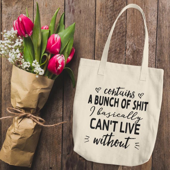 Funny Cotton Tote Bag | Contains A Bunch of Shit I Basically Can't Live Without | Hilarious Joke Tote For Her | Gifts for Her
