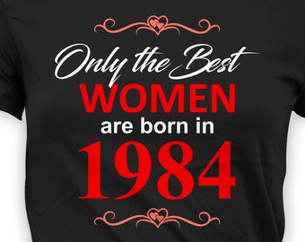 40th Birthday T Shirt Custom Birthday Gift For Women Personalized Shirt Bday Present B-Day The Best Women Are Born In 1984 Birthday Tee