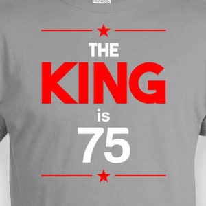 75th Birthday Gift Ideas For Men Birthday T Shirt Bday Present Custom Age Personalized TShirt The King Is 75 Years Old Mens Tee - BG248