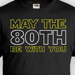 80th Birthday Gifts For Sci Fi Fans Milestone Bday Present Custom Age Personalized T Shirt May The 80th Be With You Mens Ladies Tee - BG346