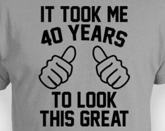 40th Birthday Gift Ideas For Him Bday Present For Her Custom T Shirt Personalized TShirt It Took Me 40 Years Old Mens Ladies Tee - BG353