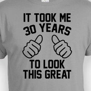 Customized Birthday Gift 30th Birthday T Shirt Bday TShirt Present For Him Birthday Outfit It Took Me 30 Years Old Mens Ladies Tee - BG351